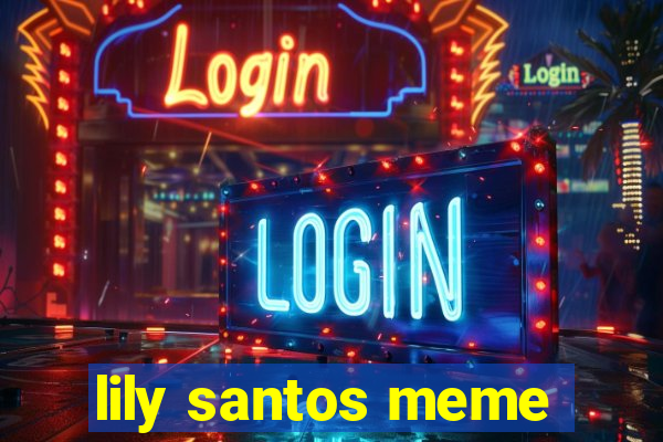 lily santos meme